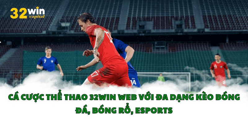 Cá cược thể thao 32win web với đa dạng kèo bóng đá, bóng rổ, eSports